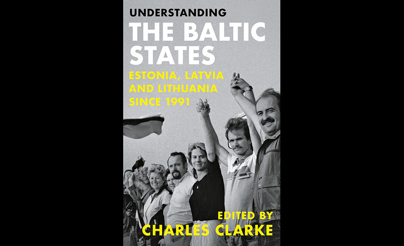 Understanding the Baltic States: Estonia, Latvia and Lithuania since 1991 – edited by Charles Clarke (Hurst, 2023)